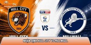 Nhận định Hull City vs Millwall, 2h ngày 9/5 – Play-off thăng hạng
