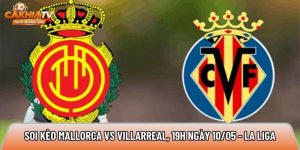 Soi kèo Mallorca vs Villarreal, 19h ngày 10/05 – La Liga